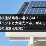 屋根塗装業者の選び方は？ ポイントと太陽光パネルがある場合の注意点を紹介！