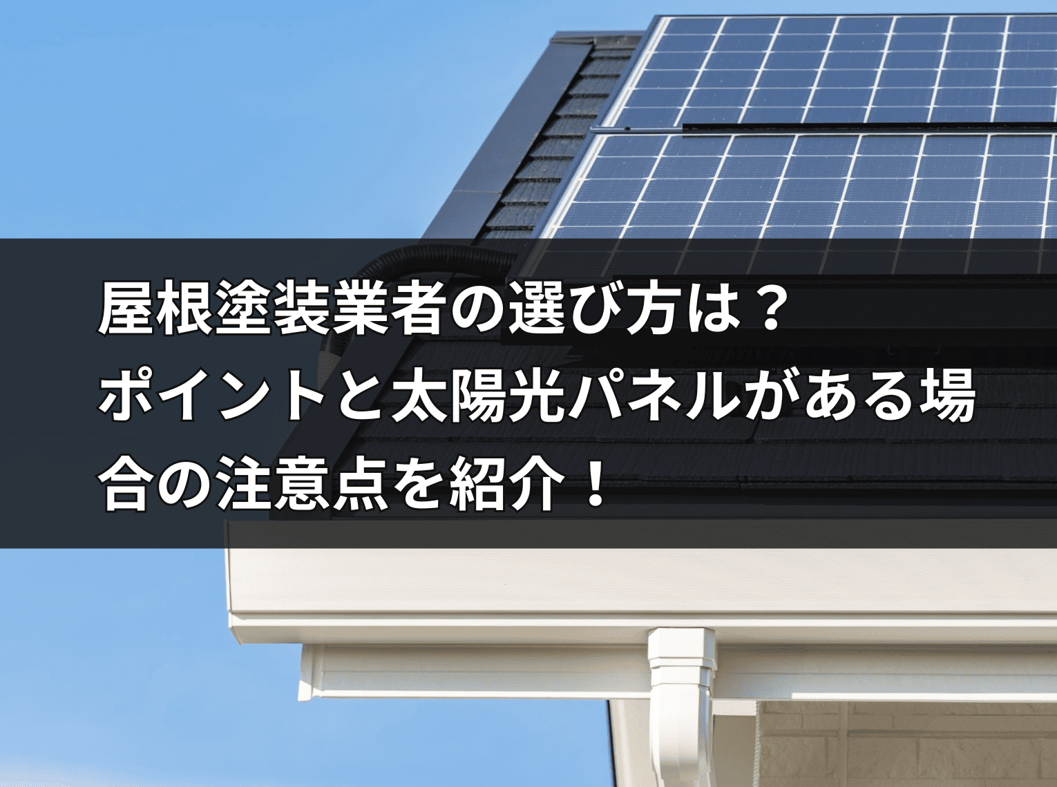 屋根塗装業者の選び方は？ ポイントと太陽光パネルがある場合の注意点を紹介！