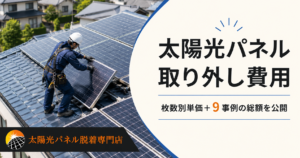 太陽光パネル取り外し費用｜枚数別単価と9事例の総額を専門店が解説